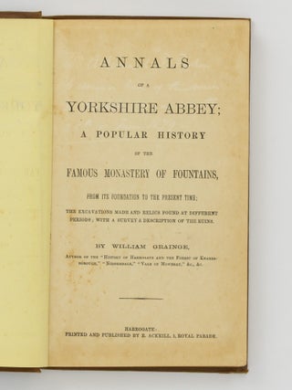 Annals of a Yorkshire Abbey [Fountains Abbey (cover title)]. A Popular History of the Famous Monastery of Fountains, from its Foundation to the Present Time ...