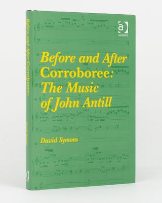 Item #146204 Before and After Corroboree. The Music of John Anthill. John ANTILL, David SYMONS