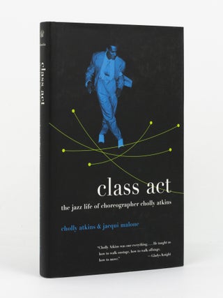 Item #146208 Class Act. The Jazz Life of Choreographer Cholly Atkins. Cholly ATKINS, Jacqui MALONE