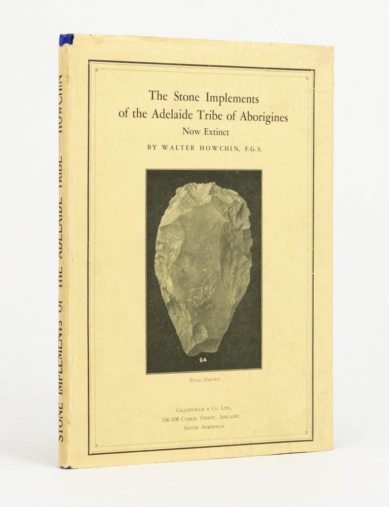 Item #146226 The Stone Implements of the Adelaide Tribe of Aborigines, now extinct. Walter HOWCHIN.