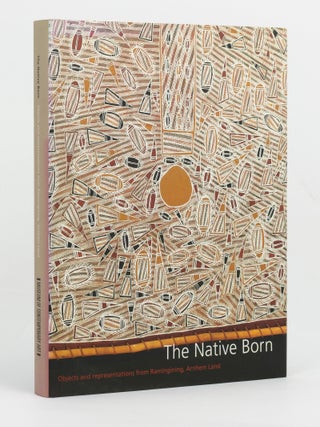 Item #146269 The Native Born. Objects and Representations from Ramingining, Arnhem Land. Djon...