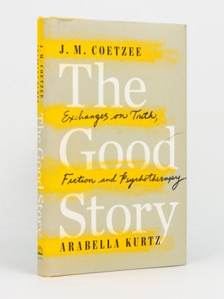Item #146299 The Good Story. Exchanges on Truth, Fiction and Psychotherapy. J. M. COETZEE,...