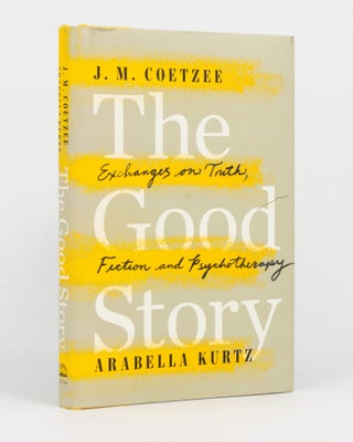 Item #146299 The Good Story. Exchanges on Truth, Fiction and Psychotherapy. J. M. COETZEE,...