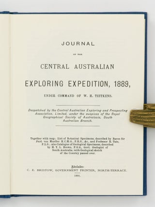 Journal of the Central Australian Exploring Expedition, 1889, under command of W.H. Tietkens. Despatched by the Central Australian Exploring and Prospecting Association, Limited, under the auspices of the Royal Geographical Society of Australasia, South Australian Branch. Together with map; List of Botanical Specimens, described by Baron Sir Ferd. von Mueller...; also Catalogue of Geological Specimens, described by H.Y.L. Brown... with Geological sketch of the Country passed over