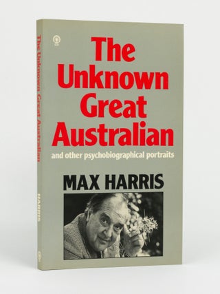 Item #146639 The Unknown Great Australian and other Psychobiographical Portraits. Max HARRIS