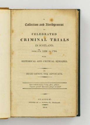 A Collection and Abridgement of Celebrated Criminal Trials in Scotland, from A.D. 1536 to 1784. With Historical and Critical Remarks