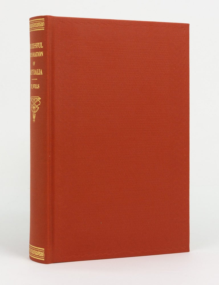 Item #146653 A Successful Exploration through the Interior of Australia, from Melbourne to the Gulf of Carpentaria. From the Journals and Letters of William John Wills. Edited by his Father, William Wills. Burke, Wills.