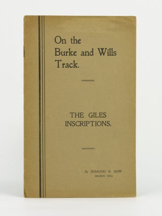 Item #146678 On the Burke and Wills Track. The Giles Inscriptions. Ernest GILES, Edmund B. DOW