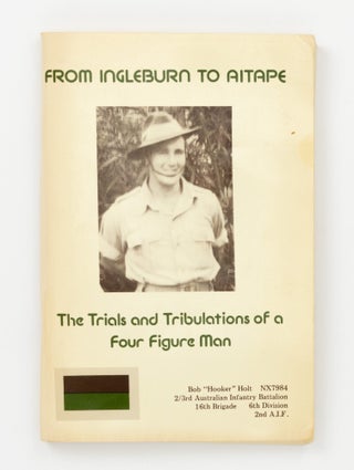 Item #146884 From Ingleburn to Aitape. The Trials and Tribulations of a Four Figure Man. 2/3rd...