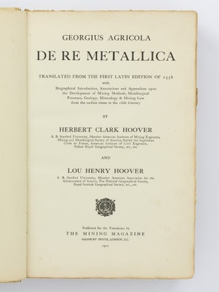De Re Metallica. Translated from the First Latin Edition of 1556 with Biographical Introduction, Annotations and Appendices upon the Development of Mining Methods, Metallurgical Processes, Geology, Mineralogy & Mining Law from the Earliest Times to the 16th Century by Herbert Clark Hoover and Lou Henry Hoover