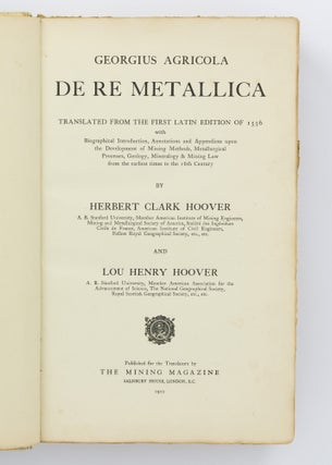 De Re Metallica. Translated from the First Latin Edition of 1556 with Biographical Introduction, Annotations and Appendices upon the Development of Mining Methods, Metallurgical Processes, Geology, Mineralogy & Mining Law from the Earliest Times to the 16th Century by Herbert Clark Hoover and Lou Henry Hoover