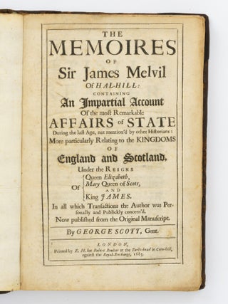 Item #146920 The Memoires of Sir James Melvil of Hal-Hill; containing an Impartial Account of the...