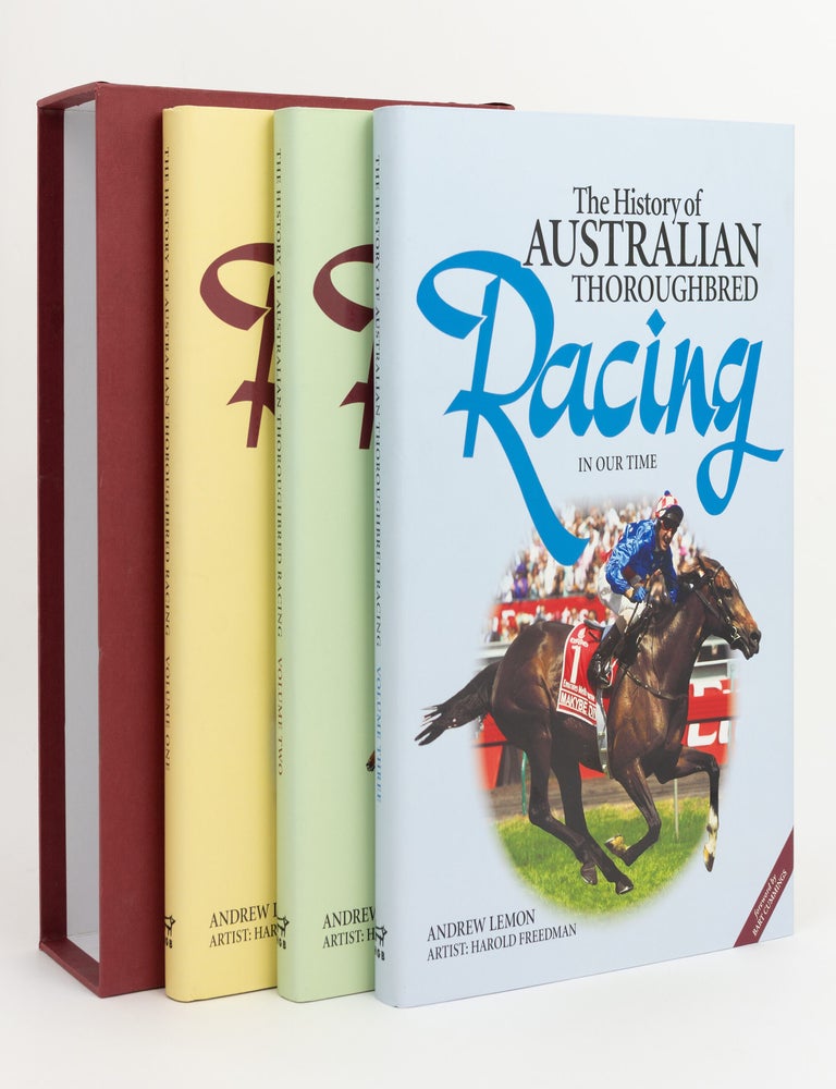 Item #147028 The History of Australian Thoroughbred Racing. Volume One: The Beginnings - to the First Melbourne Cup. Volume Two: The Golden Years - from 1862 to 1939. Volume Three: In Our Time, 1939 to 2007. Andrew LEMON, Harold FREEMAN, artist.