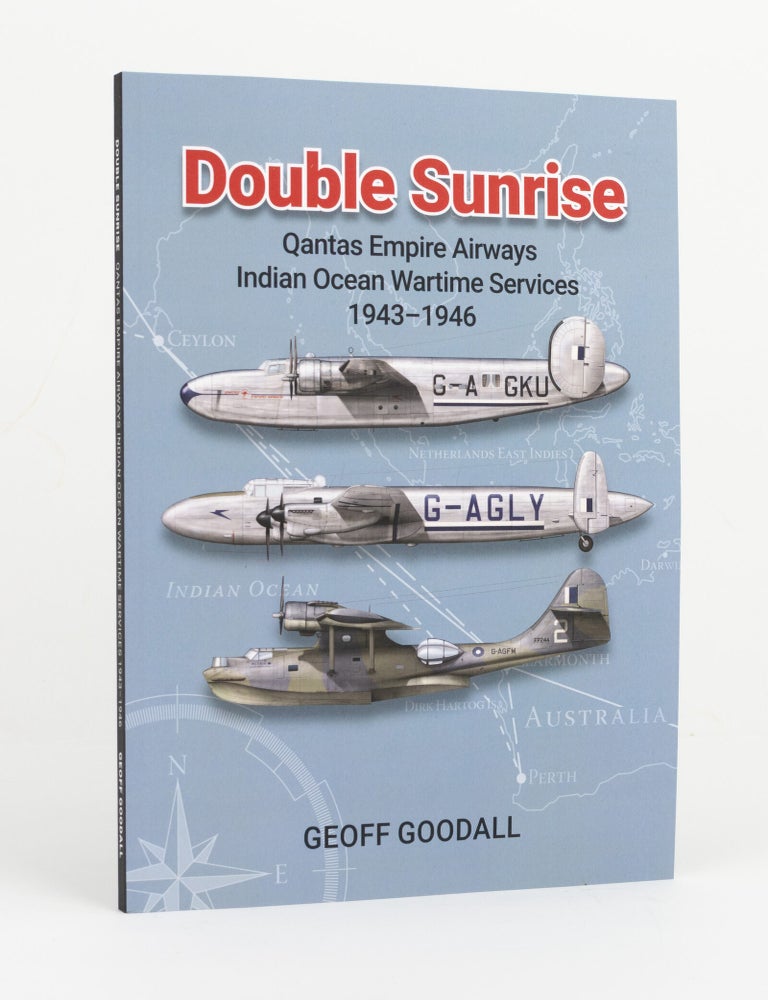 Item #147191 Double Sunrise. Qantas Empire Airways, Indian Ocean Wartime Services, 1943-1946. Geoff GOODALL.