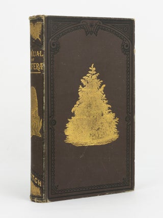 A Manual of the Coniferae, containing a General Review of the Order; a Synopsis of the Hardy...