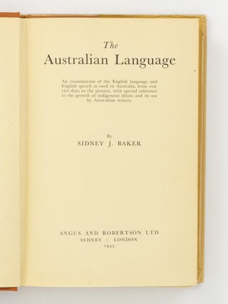 The Australian Language. An Examination of the English Language and English Speech as used in Australia, from Convict Days to the Present, with Special Reference to the Growth of Indigenous Idiom and its Use by Australian Writers