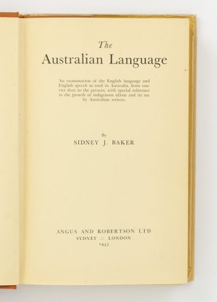 The Australian Language. An Examination of the English Language and English Speech as used in Australia, from Convict Days to the Present, with Special Reference to the Growth of Indigenous Idiom and its Use by Australian Writers