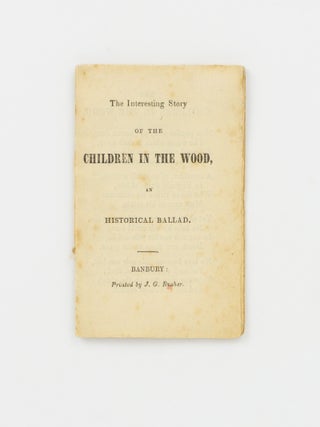 Item #147351 The Interesting Story of the Children in the Wood, an Historical Ballad. Banbury...