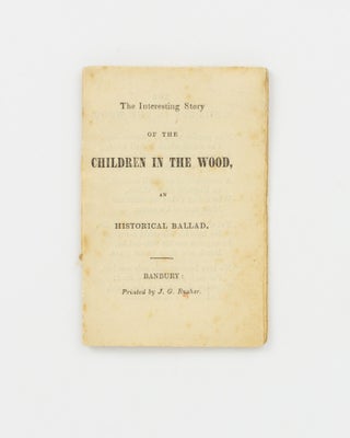 Item #147351 The Interesting Story of the Children in the Wood, an Historical Ballad. Banbury...