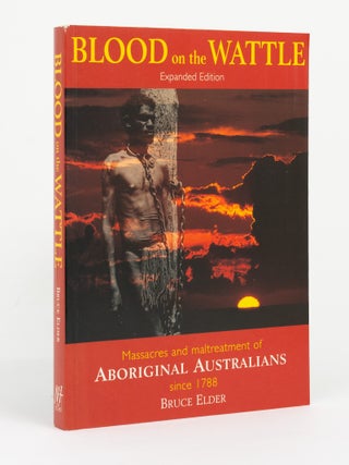 Blood on the Wattle. Massacres and Maltreatment of Australian Aborigines since 1788. Expanded...