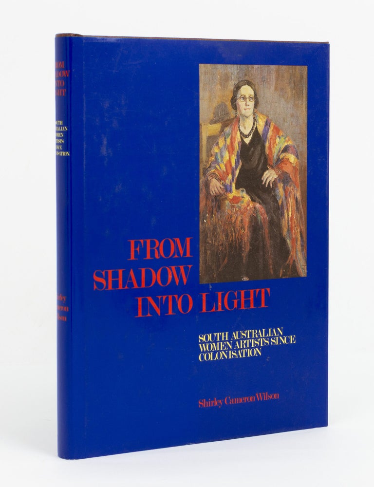 Item #147473 From Shadow into Light. South Australian Women Artists since Colonisation. Shirley Cameron WILSON.
