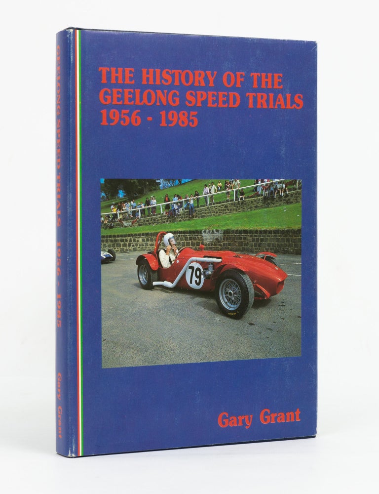 Item #147548 The History of the Geelong Speed Trials, 1956-1985. Gary GRANT.