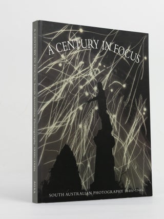 A Century in Focus. South Australian Photography, 1840s-1940s