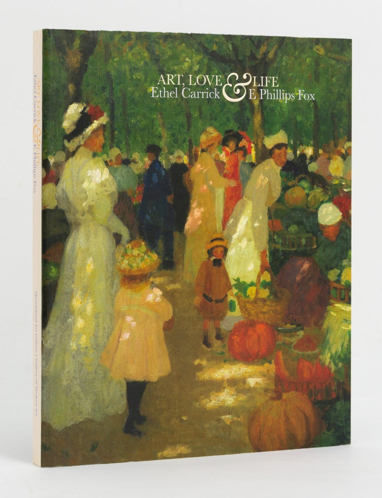 Item #147759 Art, Love & Life. Ethel Carrick & E. Phillips Fox. Ethel CARRICK, E. Phillips FOX.