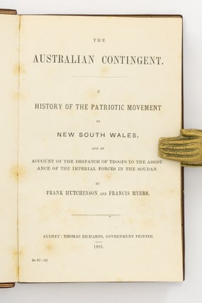 The Australian Contingent. A History of the Patriotic Movement in New South Wales, and an Account of the Despatch of Troops to the Assistance of the Imperial Forces in the Soudan