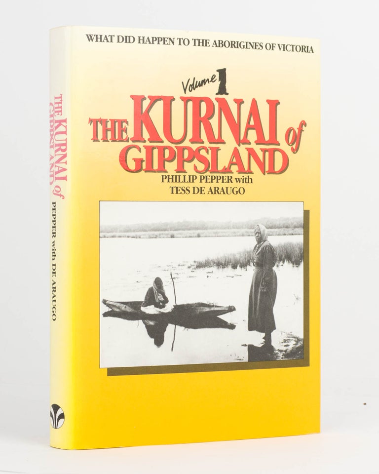 Item #16150 The Kurnai of Gippsland [What did happen to the Aborigines of Victoria. Volume 1]. Phillip PEPPER, Tess De ARAUGO.