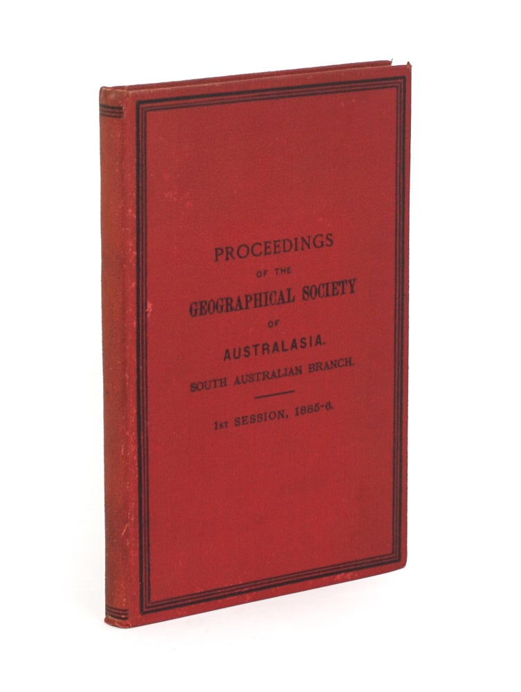 Item #17390 Proceedings of the Geographical Society of Australasia, South Australian Branch. First Session, 1885-6. Edited by A.T. Magarey and J.W. Jones. South Australian Branch Royal Geographical Society of Australasia.