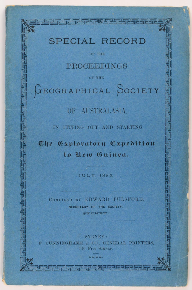 Item #17715 Special Record of the Proceedings of the Geographical Society of Australasia, in fitting out and starting the Exploratory Expedition to New Guinea. July, 1885. New Guinea Exploring Expedition, Edward PULSFORD, compiler.