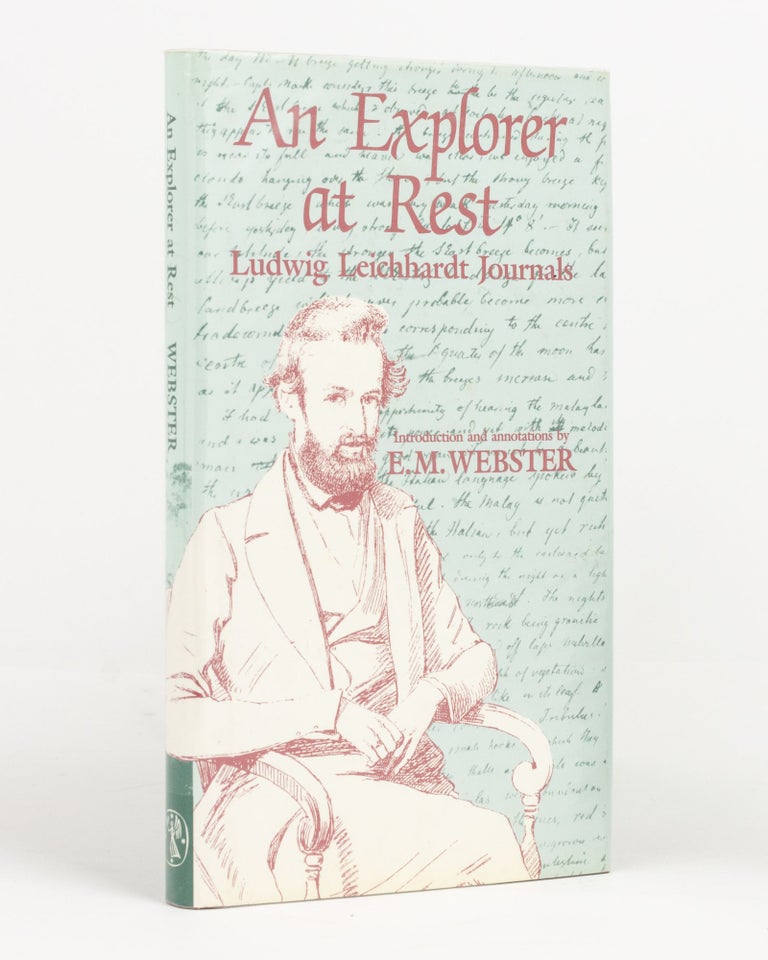 Item #19685 An Explorer at Rest. Ludwig Leichhardt at Port Essington and on the homeward voyage, 1845-1846. Introduction and annotations by. Ludwig LEICHHARDT, E. M. WEBSTER.