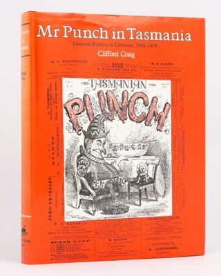 Item #24895 Mr Punch in Tasmania. Colonial Politics in Cartoons, 1866-1879. Clifford CRAIG