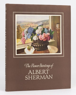 Item #25805 The Flower Paintings of Albert Sherman. Albert SHERMAN, Howard ASHTON, introduction