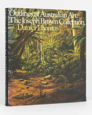 Item #25842 Outlines of Australian Art. The Joseph Brown Collection. Daniel THOMAS