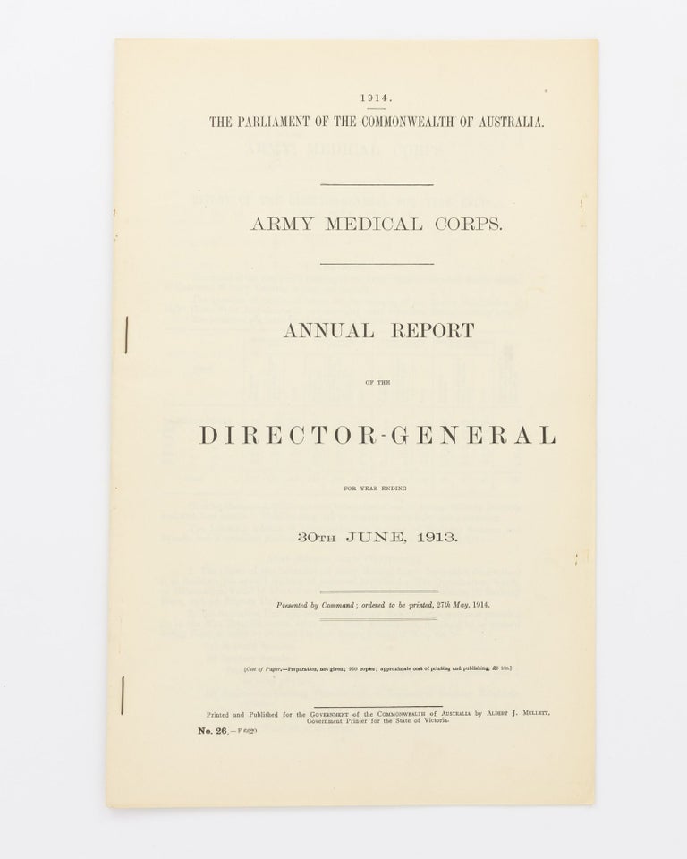 Item #27330 Army Medical Corps. Annual Report of the Director-General for the year ending 30th June, 1913. Army Medical Corps.