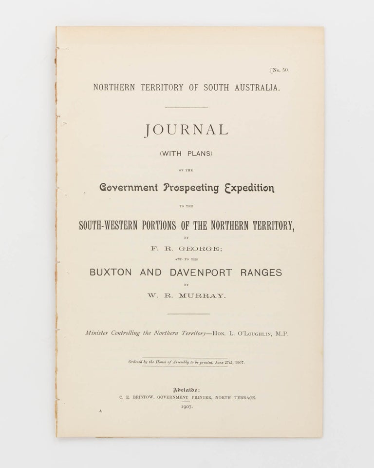 Item #27375 Journal ... of the Government Prospecting Expedition to the South-Western Portions of the Northern Territory, by F.R. George; and to the Buxton and Davenport Ranges by W.R. Murray. F. R. GEORGE, W R. MURRAY.