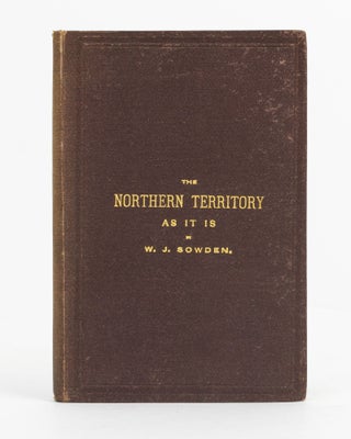 The Northern Territory as it is. A Narrative of the South Australian Parliamentary Party's Trip, and Full Descriptions of the Northern Territory; its Settlements and Industries. With an Appendix, containing Reports on the General Resources of the Territory by Professor Tate ...