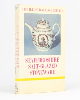 Item #28596 The Illustrated Guide to Staffordshire Salt-Glazed Stoneware. Arnold R. MOUNTFORD