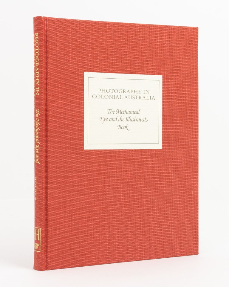 Item #29201 Photography in Colonial Australia. The Mechanical Eye and the Illustrated Book. Robert HOLDEN.