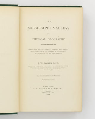 The Mississippi Valley. Its Physical Geography, including Sketches of the Topography, Botany, Climate, Geology, and Mineral Resources; and of the Progress of Development in Population and Material Wealth