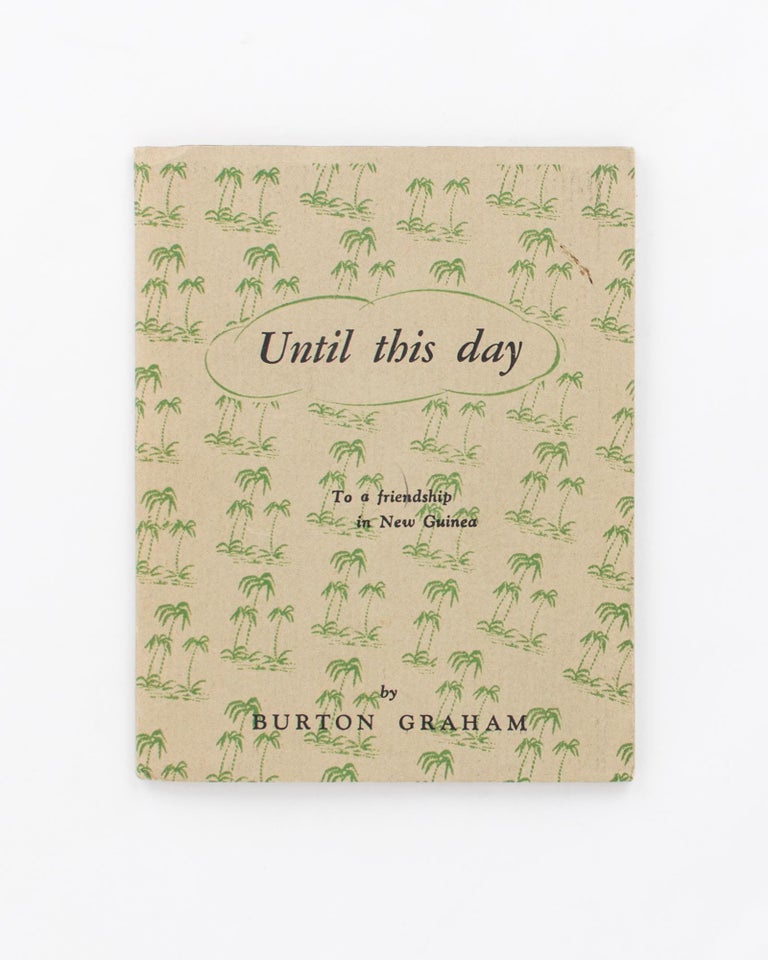 Item #54840 Until This Day. [To a Friendship in New Guinea (cover sub-title)]. Burton GRAHAM.