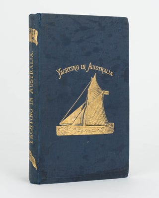 Item #57140 Reminiscences of Twenty-Five Years' Yachting in Australia. An Essay on Manly Sports,...