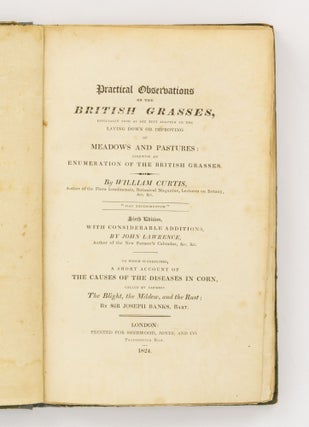 Practical Observations on the British Grasses, especially such as are best adapted to the laying down or improving of Meadows and Pastures: likewise an Enumeration of the British Grasses ... Sixth Edition, with Considerable Additions by John Lawrence ... To which is subjoined, a Short Account of the Causes of the Diseases in Corn, called by Farmers the Blight, the Mildew, and the Rust; by Sir Joseph Banks
