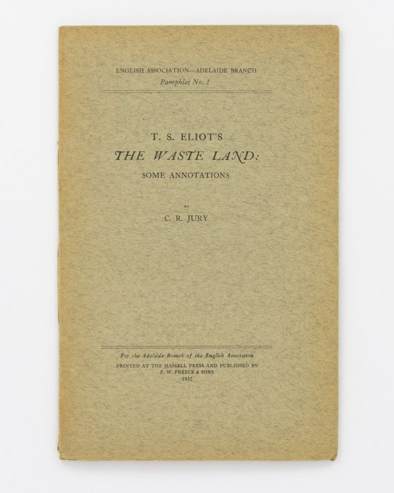 Item #58251 T.S. Eliot's 'The Waste Land' - Some Annotations. A Lecture delivered to the Adelaide Branch of the English Association on July 29, 1932. C. R. JURY.