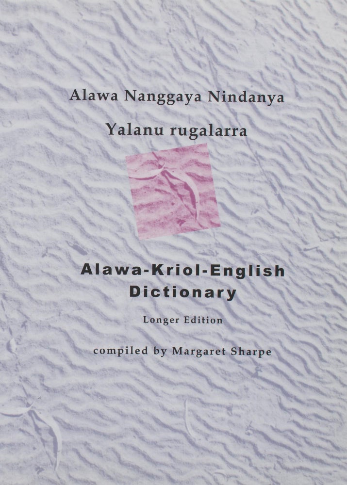 Item #60227 Alawa Nanggaya Nindanya Yalanu rugalarra. Alawa-Kriol-English Dictionary. Longer Edition. Margaret SHARPE.