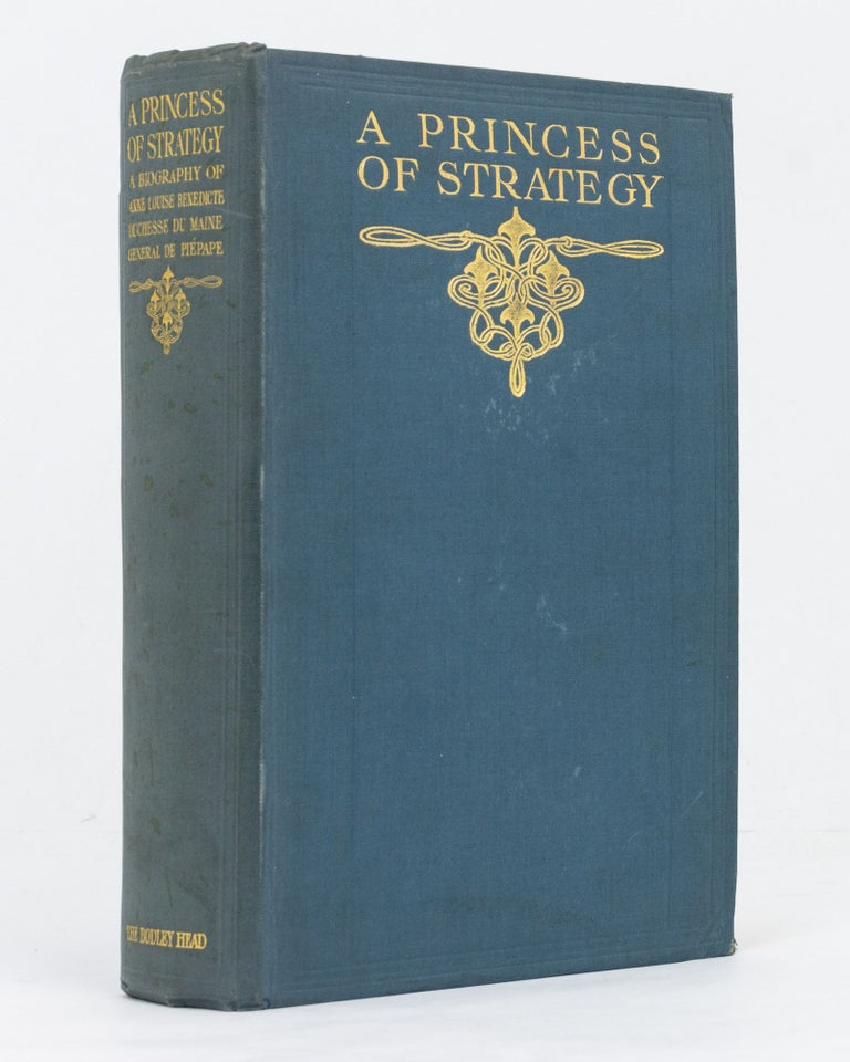 Item #60550 A Princess of Strategy. The Life of Anne Louise Benedicte de Bourbon-Conde, Duchesse du Maine. Translated from the French of General de Piepape. J. Lewis MAY.
