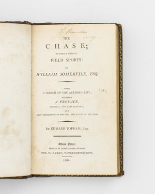 The Chase [a Poem]. To which is annexed Field Sports ... With a Sketch of the Author's Life; including a Preface, critical and explanatory; and some Annotations on the Text and Nature of the Poem by Edward Topham, Esq