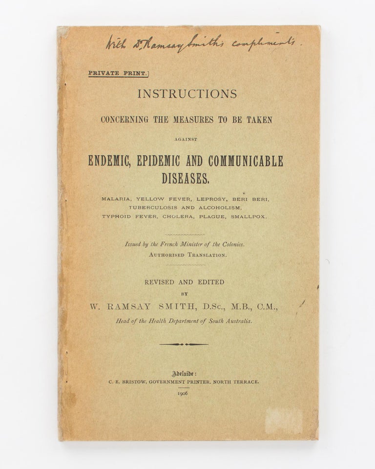 Item #62243 Instructions concerning the Measures to be taken against Endemic, Epidemic and Communicable Diseases. Malaria, Yellow Fever, Leprosy, Beri Beri, Tuberculosis and Alcoholism, Typhoid Fever, Cholera, Plague, Smallpox. Issued by the French Minister of the Colonies. Authorised translation, revised and edited by. W. Ramsay SMITH.